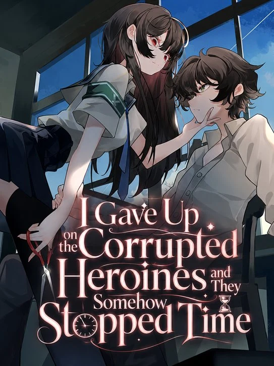 I Gave Up on the Corrupted Heroines and They Somehow Stopped Time